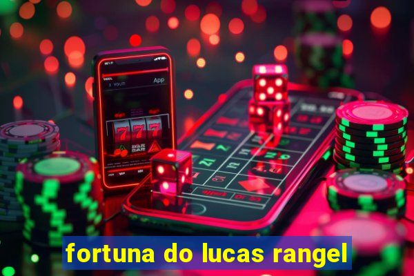 fortuna do lucas rangel